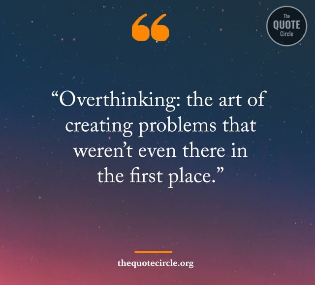 Best Famous Overthinking Quotes & Saying for All overthinking quotes, overthinking sayings, quotes about overthinking, over think quotes, stop overthinking quotes, anxiety overthinking quotes, being an overthinker quotes, dating an overthinker quotes, deep meaningful overthinking quotes, deep overthinker quotes, don t overthink quote, don t think too much quotes, funny overthinking quotes, i am an overthinker quotes, instagram overthinking quotes, overthink funny quotes, overthinker quote, overthinking at night quotes, overthinking caring too much quotes, overthinking quotes funny, overthinking quotes positive, positivity stop overthinking quotes, quote about over thinking, quote about thinking too much, quotes about anxiety and overthinking, quotes about don t think too much, quotes about overthinking in a relationship, relationship overthinker quotes, sad overthinking quotes, short quotes about overthinking,