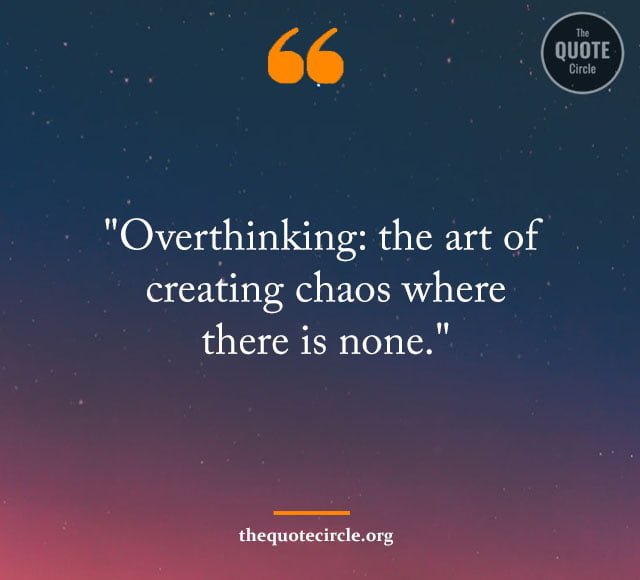 Best Famous Overthinking Quotes & Saying for All overthinking quotes, overthinking sayings, quotes about overthinking, over think quotes, stop overthinking quotes, anxiety overthinking quotes, being an overthinker quotes, dating an overthinker quotes, deep meaningful overthinking quotes, deep overthinker quotes, don t overthink quote, don t think too much quotes, funny overthinking quotes, i am an overthinker quotes, instagram overthinking quotes, overthink funny quotes, overthinker quote, overthinking at night quotes, overthinking caring too much quotes, overthinking quotes funny, overthinking quotes positive, positivity stop overthinking quotes, quote about over thinking, quote about thinking too much, quotes about anxiety and overthinking, quotes about don t think too much, quotes about overthinking in a relationship, relationship overthinker quotes, sad overthinking quotes, short quotes about overthinking,