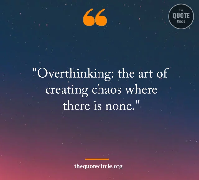 Best Famous Overthinking Quotes & Saying for All overthinking quotes, overthinking sayings, quotes about overthinking, over think quotes, stop overthinking quotes, anxiety overthinking quotes, being an overthinker quotes, dating an overthinker quotes, deep meaningful overthinking quotes, deep overthinker quotes, don t overthink quote, don t think too much quotes, funny overthinking quotes, i am an overthinker quotes, instagram overthinking quotes, overthink funny quotes, overthinker quote, overthinking at night quotes, overthinking caring too much quotes, overthinking quotes funny, overthinking quotes positive, positivity stop overthinking quotes, quote about over thinking, quote about thinking too much, quotes about anxiety and overthinking, quotes about don t think too much, quotes about overthinking in a relationship, relationship overthinker quotes, sad overthinking quotes, short quotes about overthinking,