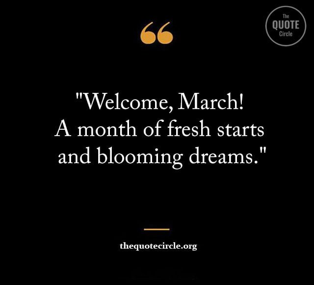 Short March Quotes and saying, Welcome March Quotes and saying, March Inspirational Quotes, Month of March Quotes Short 2023, Happy March Quotes and saying, Inspirational Quotes of March, Motivational March Quotes, March Spring Quotes and saying, Funny Month Of March Quotes, March End Quotes and saying,