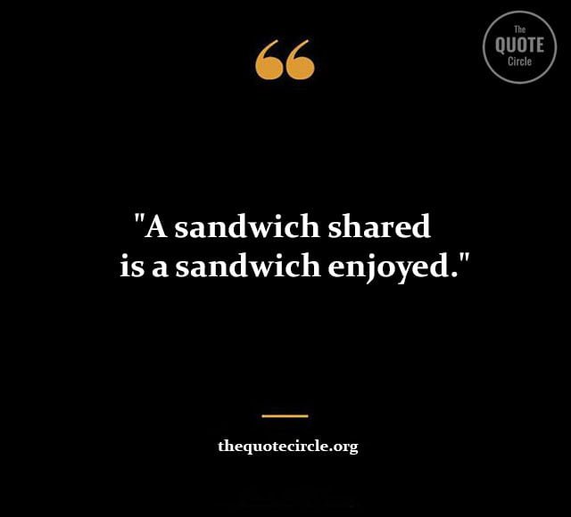 Best New Famous Sandwich Quotes & Saying for All short sandwich quotes and saying, best sandwich quotes and saying, delicious sandwich quotes and saying, funny sandwich quotes and saying, funny sandwich sayings, sandwich quotes funny, buford t justice diablo sandwich quote, chicken sandwich quotes, coffee and sandwich quotes, count of monte cristo toast quote, diablo sandwich and a dr pepper quote, egg sandwich quotes, give me a diablo sandwich quote, grilled cheese quotes, grilled cheese sayings, ice cream sandwich quotes, ice cream sandwich sayings, inspirational sandwich quotes quote about sandwich, quote sandwich generator, sandwich and coffee quotes, sandwich love quotes, sandwich quotes for instagram, sandwich sayings, sayings about sandwiches, clubhouse sandwich quotes,