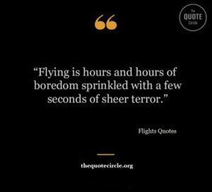 flights quotes and saying, airline quotes, business class flight quotes, after a long flight quotes, air flight quotes, air hostess motivational quotes, air hostess quotes, air hostess quotes about life, air travel quotes, aircraft love quotes, airline pilot quotes, airplane flight quotes, airplane flying quotes, airplane in the sky quotes, airplane inspirational quotes, airplane motivational quotes, airplane quotes about life, airplane quotes and sayings, airplane quotes for instagram, airplane quotes short,