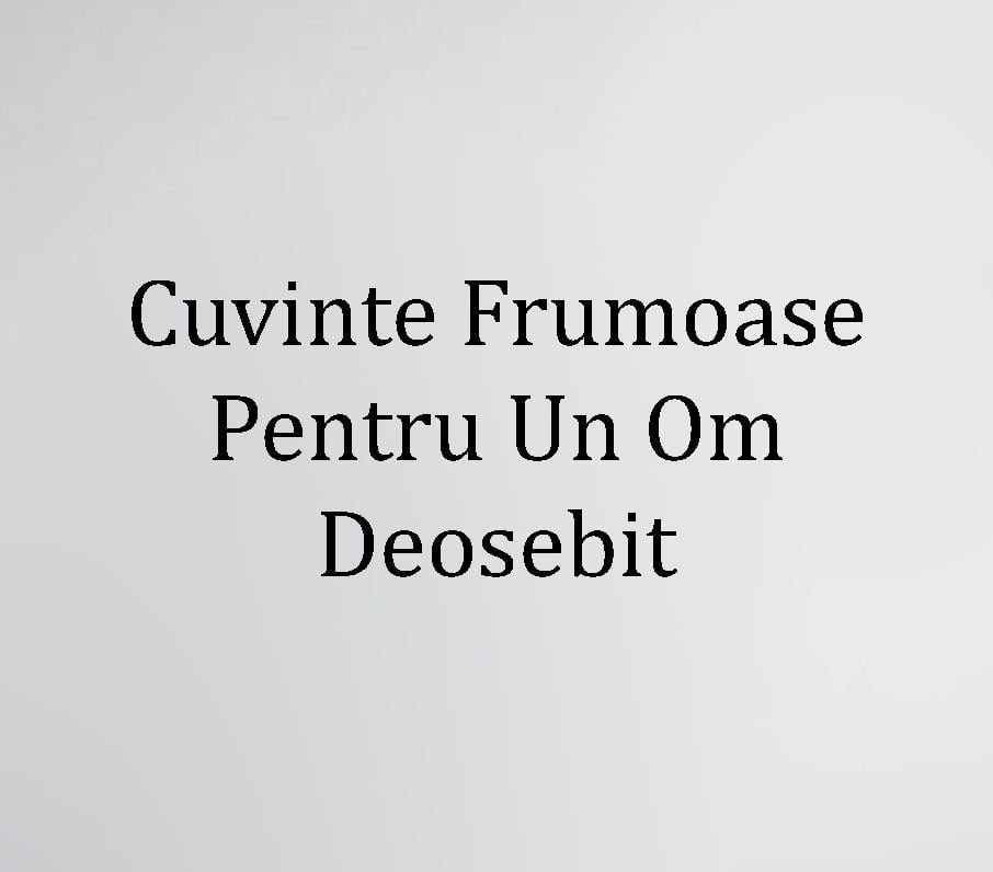Cuvinte Frumoase Pentru Un Om Deosebit