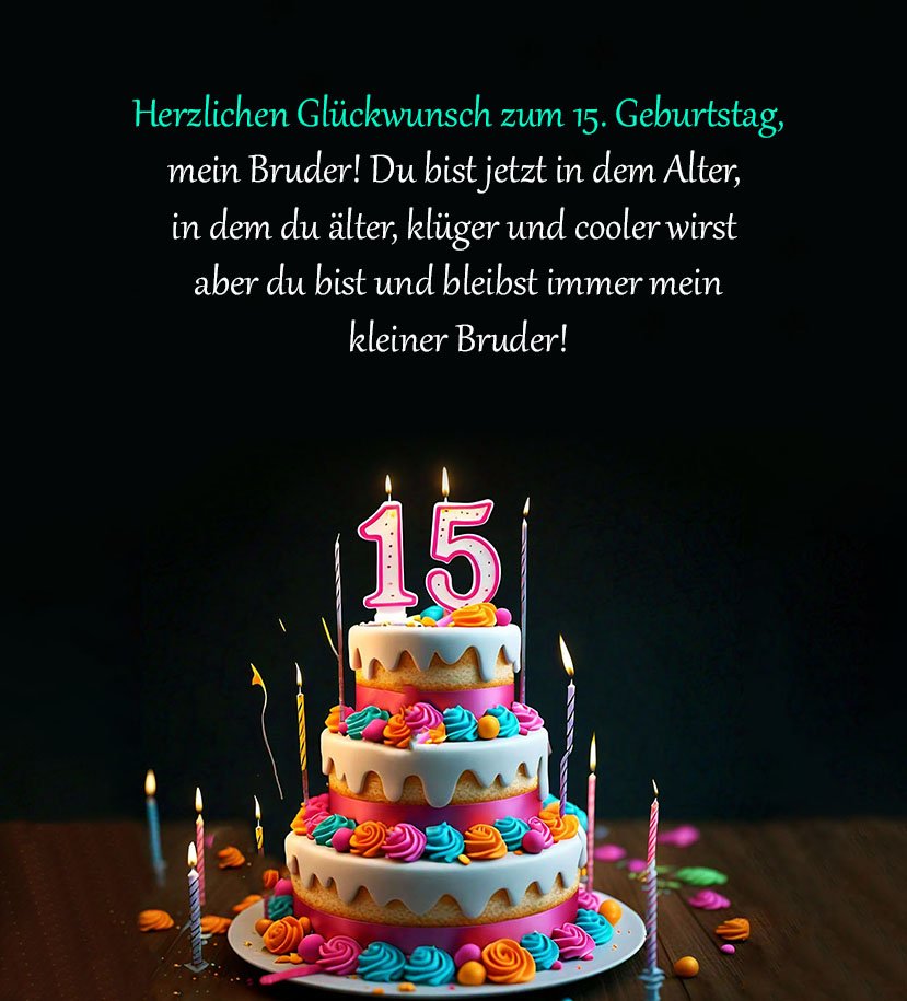 Top Sprüche für Glückwünsche zum 15. Geburtstag Sprüche für Glückwünsche zum 15 Geburtstag für einen Bruder