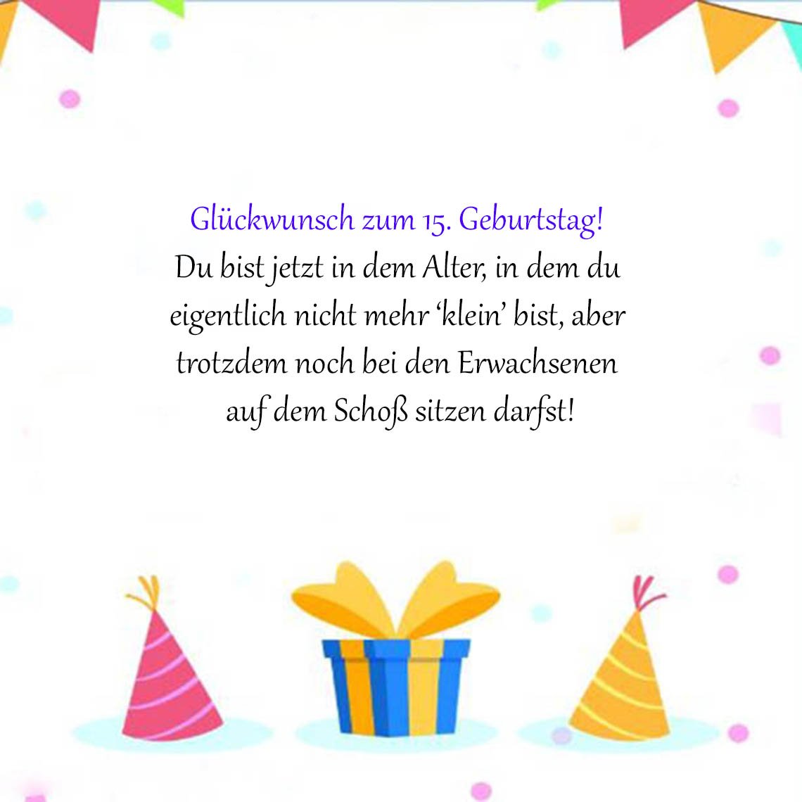 Top Sprüche für Glückwünsche zum 15. Geburtstag Sprüche für Glückwünsche zum 15. Geburtstag für lustig